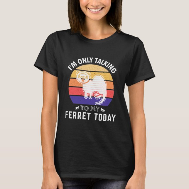 Camiseta Só estou a falar com o meu Ferret hoje: Idea Gift (Frente)