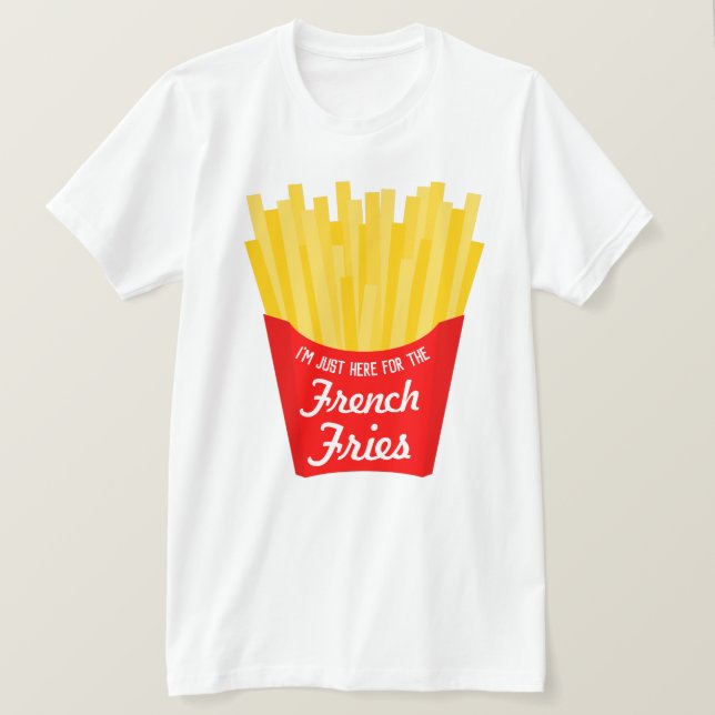 Camiseta Só estou aqui para as Fries francesas. (Frente do Design)