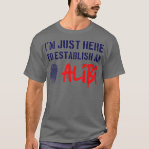 Camiseta Só Estou Aqui Para Estabelecer Um Alibi