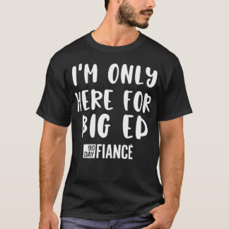 Camiseta Só estou aqui para o Big Ed Engraçado, Gi Gag 90Da