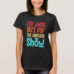 Camiseta Só estou aqui para o meio-tempo do show.