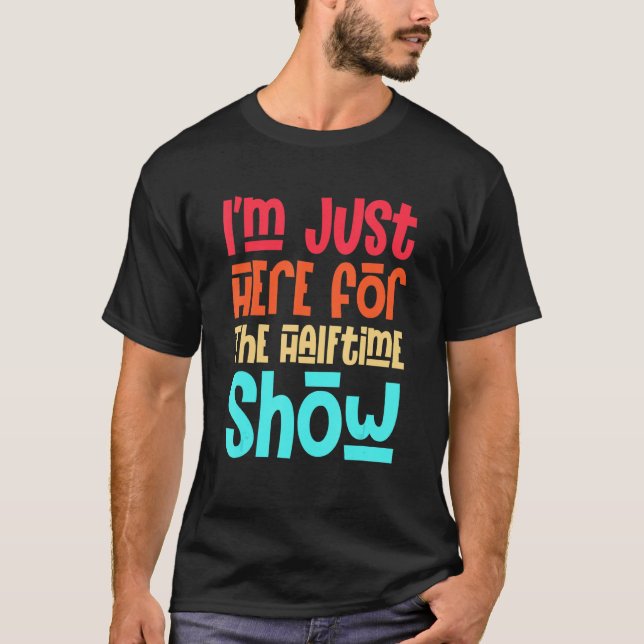 Camiseta Só estou aqui para o meio-tempo do show. (Frente)