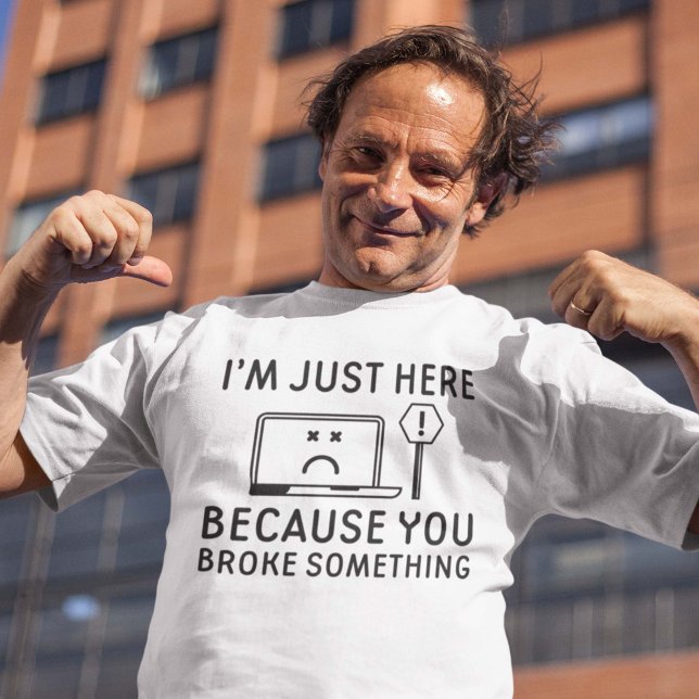 Camiseta Só estou aqui porque você quebrou alguma coisa (you broke something shirt)