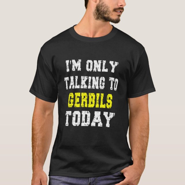 Camiseta "Só estou falando com Gerbils hoje" Pet Phrase (Frente)