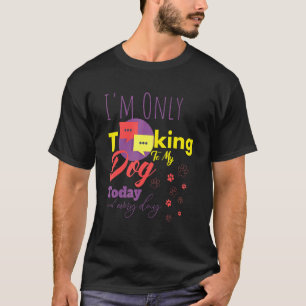 Camiseta Só Estou Falando Com Meu Cachorro Hoje E Todos Os