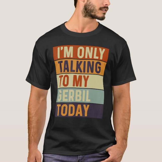 Camiseta Só estou falando com meu Gerbil hoje Gerbil (Frente)