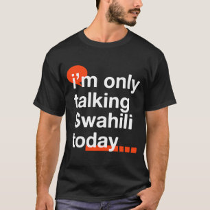 Camiseta Só estou falando de Swahili hoje ugandan Humor Uga