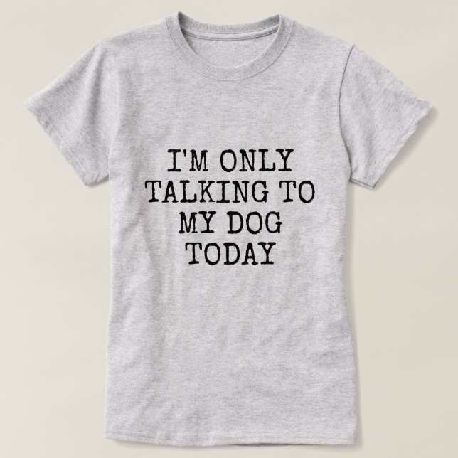 CAMISETA SÓ FALANDO COM MEU CACHORRO HOJE (Frente do Design)