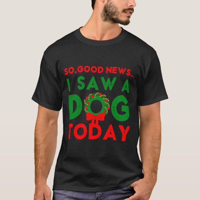 Camiseta So Good News I Saw A Dog Today Christmas Elf Xmas  (Frente)