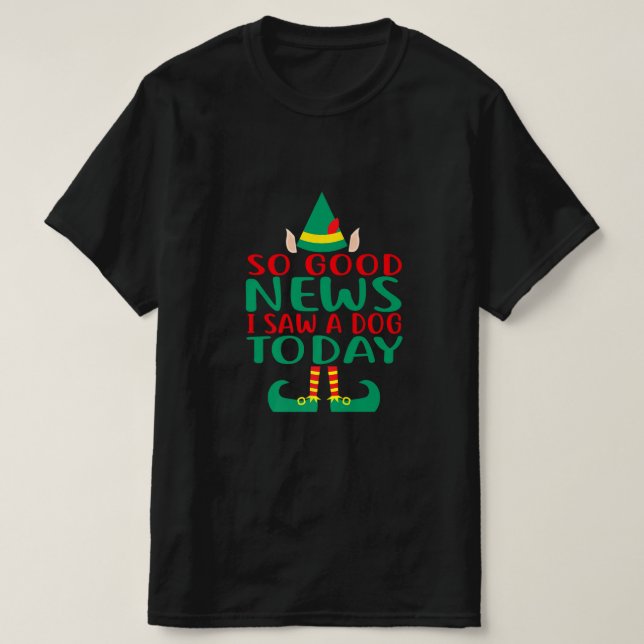 Camiseta So Good News I Saw a Dog Today Elf Christmas Gifts (Frente do Design)