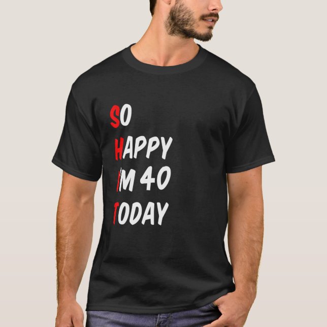 Camiseta So Happy I'm 40 Today Funny (Frente)