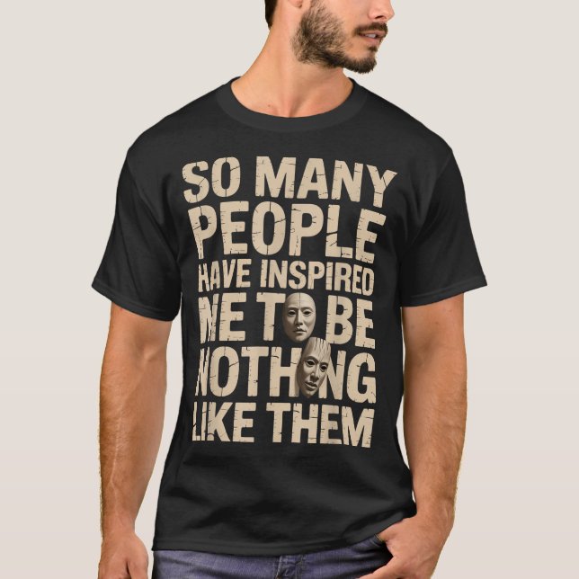Camiseta So Many People Have Insred Me To Be Nothing Like T (Frente)