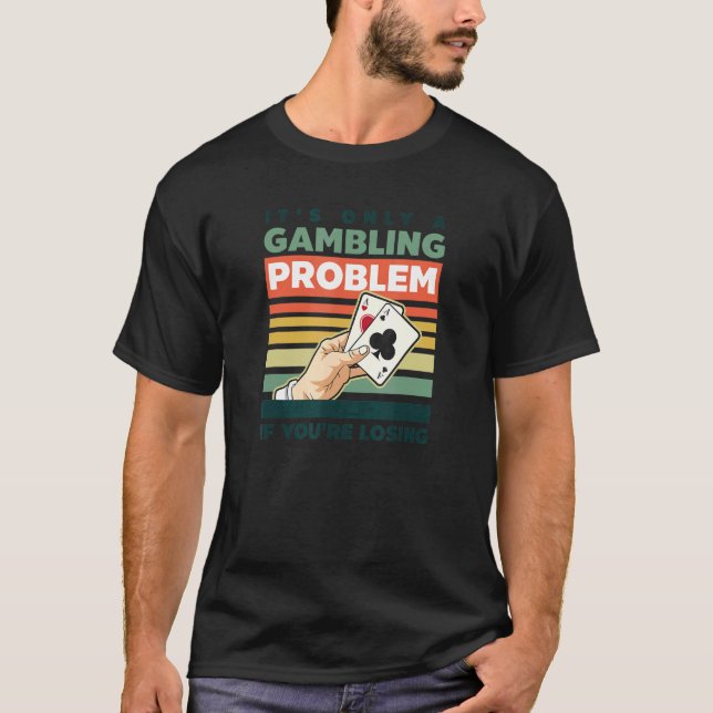 Camiseta Só o problema do jogo se você está perdendo o pôqu (Frente)