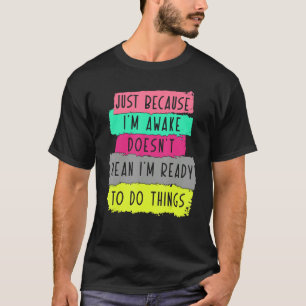 Camiseta só porque estou acordado não significa que estou p