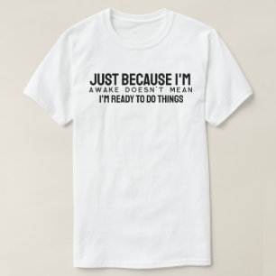 Camiseta Só porque estou acordado não significa que estou p