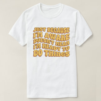 Camiseta Só porque sou o Awake não significa que estou pron