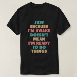 Camiseta Só porque sou o Awake não significa que estou pron