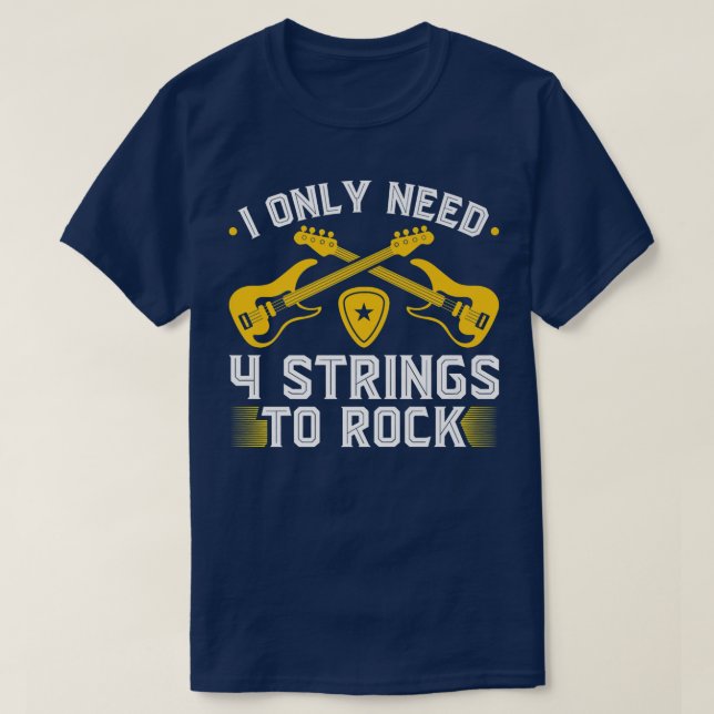 Camiseta Só preciso de 4 Cordas para Rock, Elétrica Bass Gu (Frente do Design)