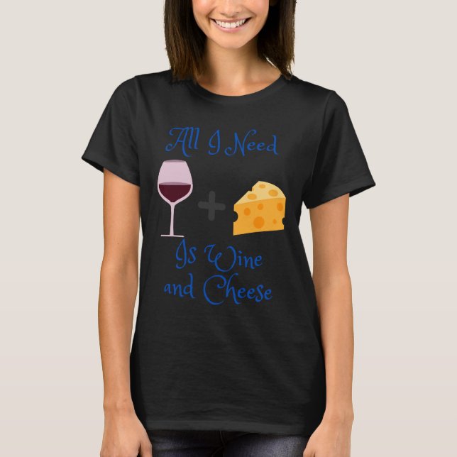 Camiseta Só Preciso De Vinho E Queijo. (Frente)