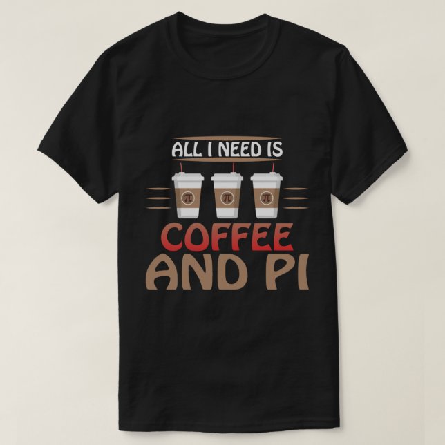 Camiseta Só preciso do café e do Pi Engraçado Matemático. (Frente do Design)