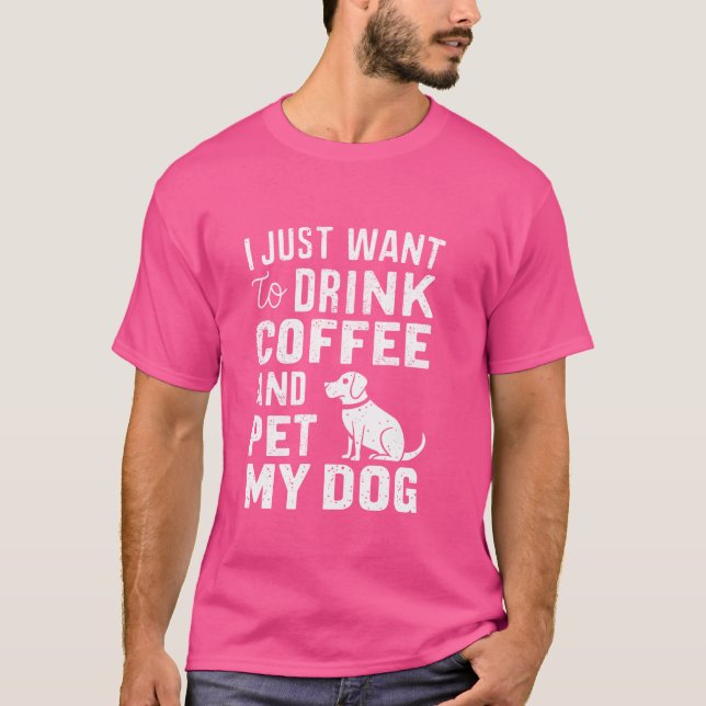 Camiseta Só Quero Beber Café E Dar Engraçado Aos Meus Cães. (Frente)