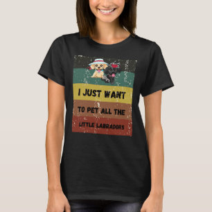 Camiseta Só Quero Pôr Todos Os Pequenos Labradores Retrei