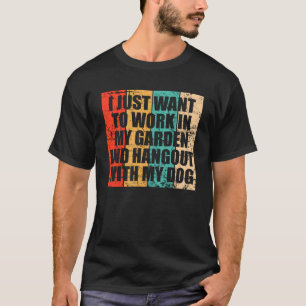 Camiseta Só Quero Trabalhar No Meu Jardim E Sair Com