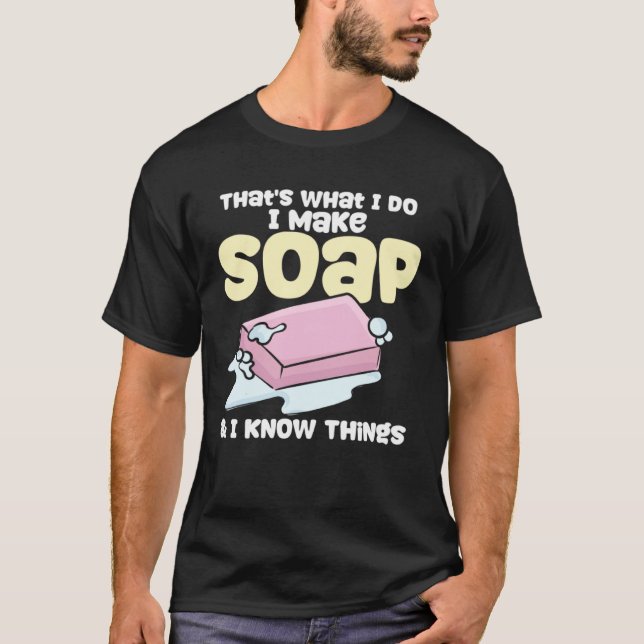Camiseta Soapmaking I Make Soap & I Know Things Soap Maker (Frente)
