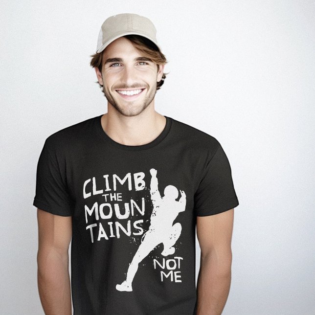 Camiseta Sobe Montanhas Engraçado Sarcástico (Climb Mountains Funny Sarcastic T-Shirt)