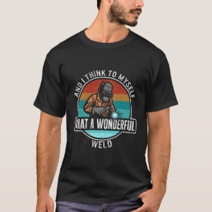 Camiseta Soldadura E Eu Penso Para Mim Mesmo Um Maravilhoso