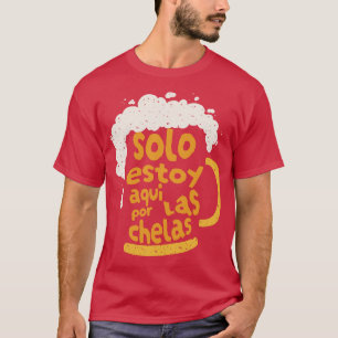 Camiseta Solo Estoy Aqui Por las Chelas