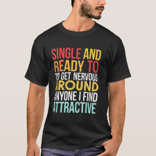 Camiseta Solteiro e Pronto Para Ficar Nervoso Perto de Qual