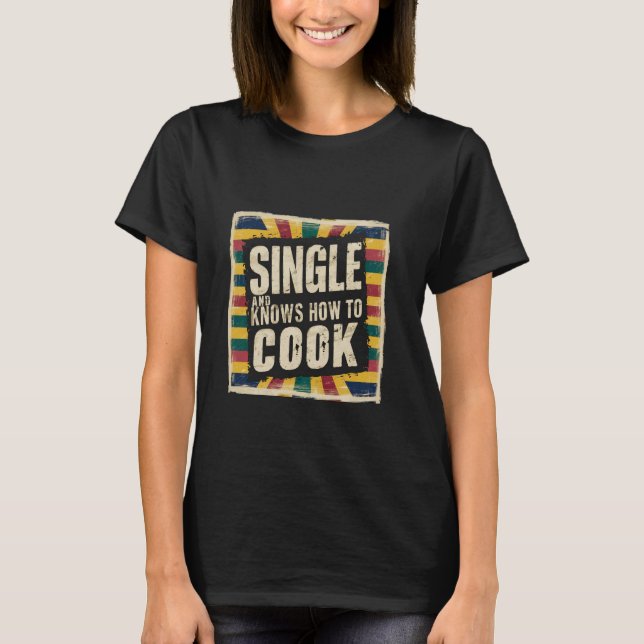 Camiseta Solteiro E Sabe Cozinhar. (Frente)