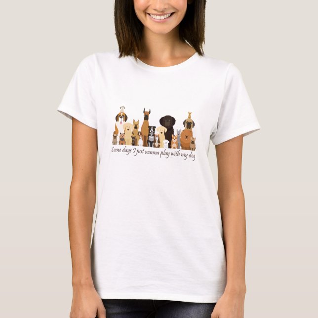 Camiseta Some Days I just Wanna Play with my Dog Fun Quote (Frente)