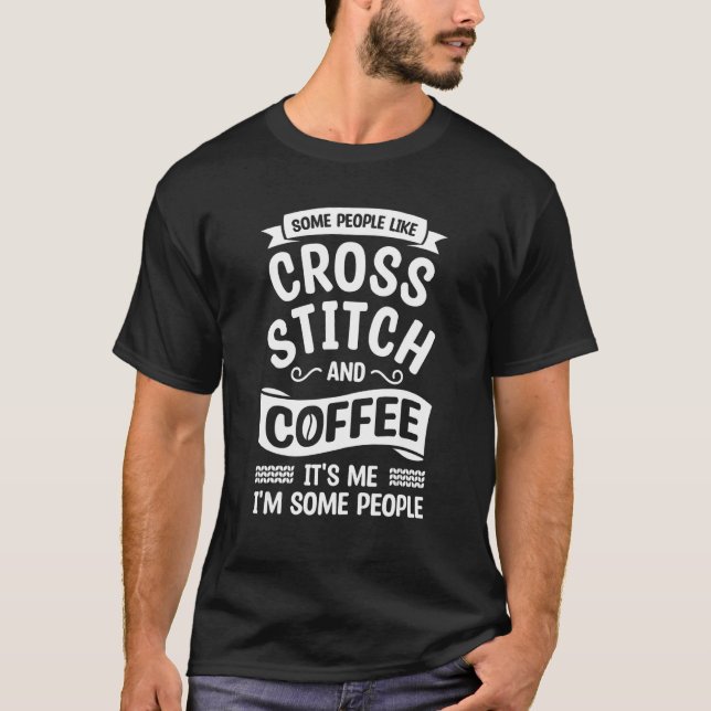 Camiseta Some People Like Cross Stitch And Coffee Crochet Q (Frente)