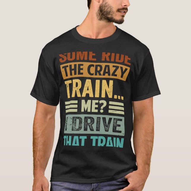 Camiseta Some Ride The Crazy Train  Me I Drive That Train (Frente)