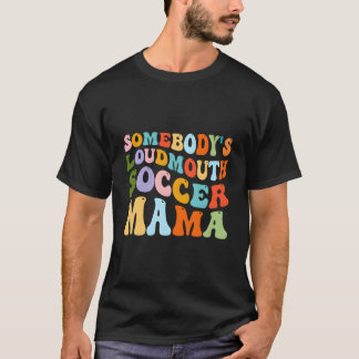 Camiseta Somebody'S Loudmouth Soccer Mama Hockey Mothers Da