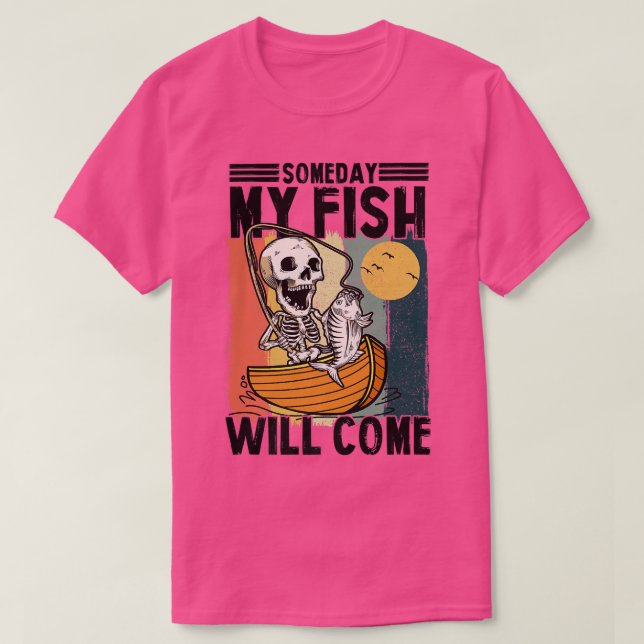 Camiseta Someday My Fish Will Come Fisherman Lovers Skeleto (Frente do Design)