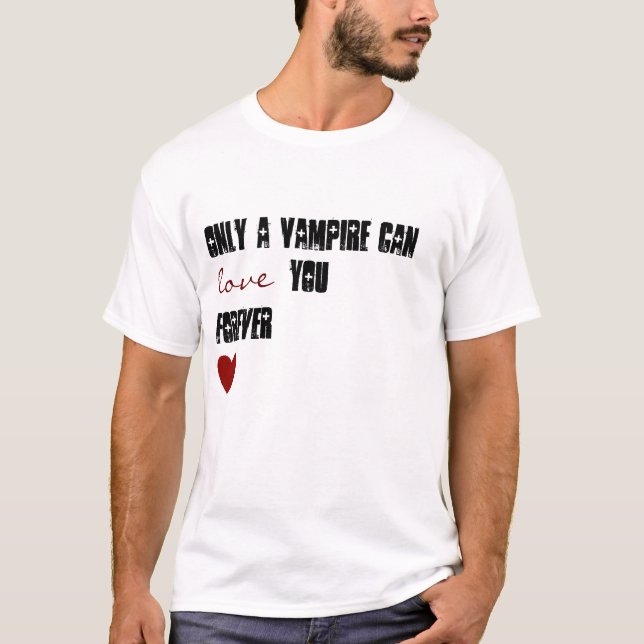 Camiseta Somente um vampiro pode amá-lo para sempre (Frente)