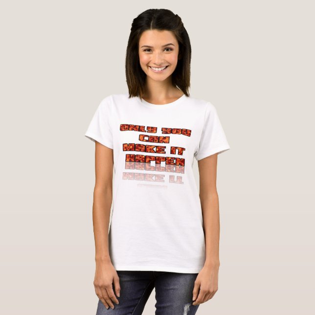 Camiseta Somente Você Pode Fazer Acontecer (Frente Completa)