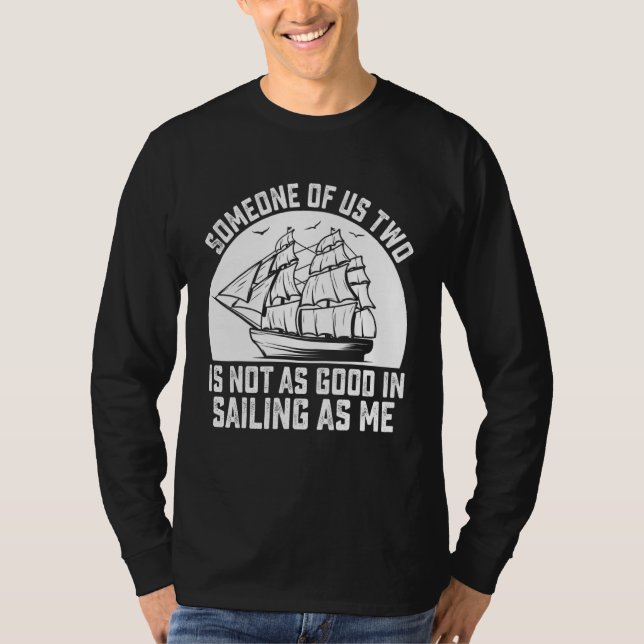Camiseta Someone Of Us Two Is Not As Good In Sailing As Me (Frente)