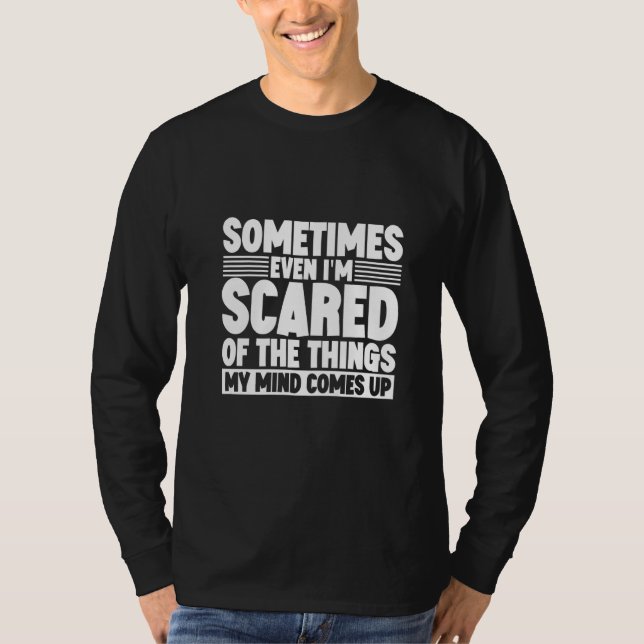 Camiseta Sometimes Even I'm Scared Of The Things My Mind Co (Frente)