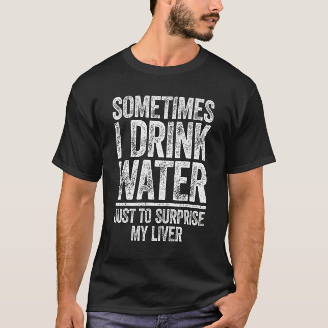 Camiseta Sometimes I Drink Water Just To Surprise My Liver (Frente)