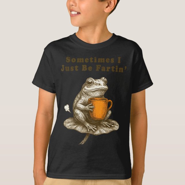 Camiseta Sometimes I Just Be Fartin, Funny Frog Meme  (Frente)