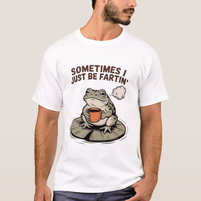 Camiseta Sometimes I Just Be Fartin' Funny Frog Unhinged  (Frente)