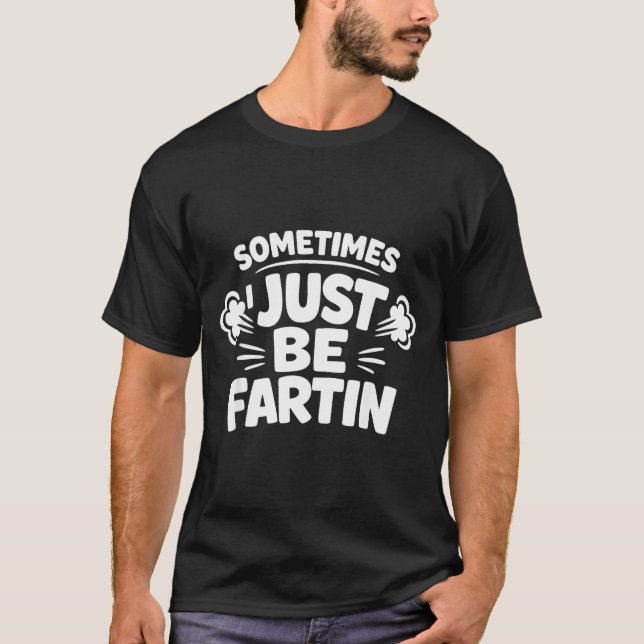 Camiseta Sometimes I Just Be Farting Funny Toilet Humor Quo (Frente)