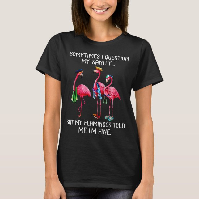 Camiseta Sometimes I Question My Sanity But My Flamingos I' (Frente)