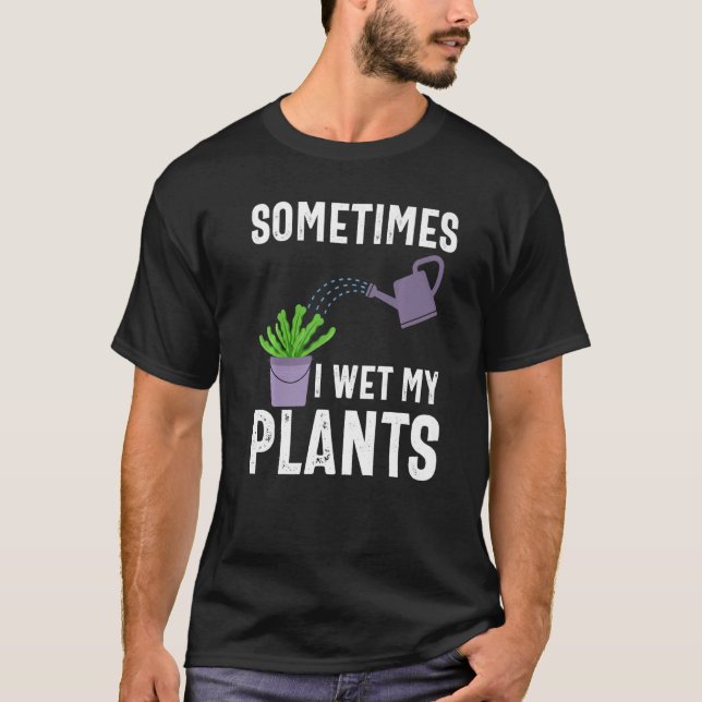 Camiseta Sometimes I Wet My Plants Funny Gardener Gardening (Frente)