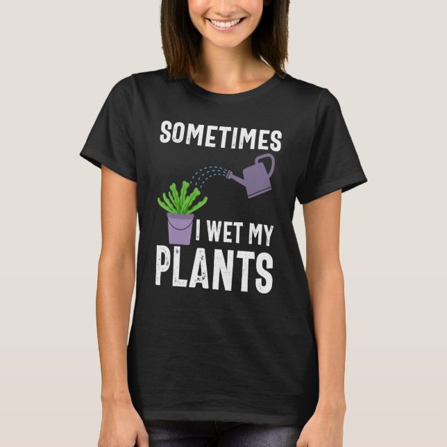 Camiseta Sometimes I Wet My Plants Funny Gardener Gardening (Frente)