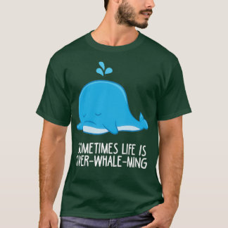 Camiseta Sometimes Life Is OverWhaleMing Funny Whale